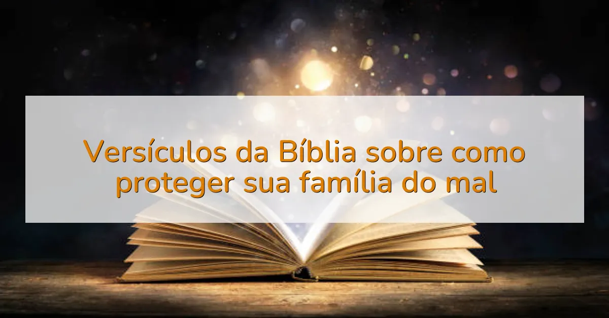 Versículos da Bíblia sobre como proteger sua família do mal