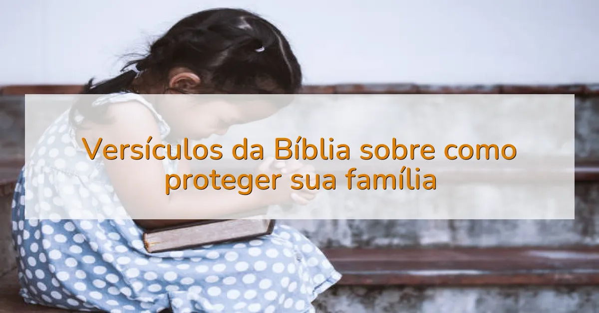 Versículos da Bíblia sobre como proteger sua família