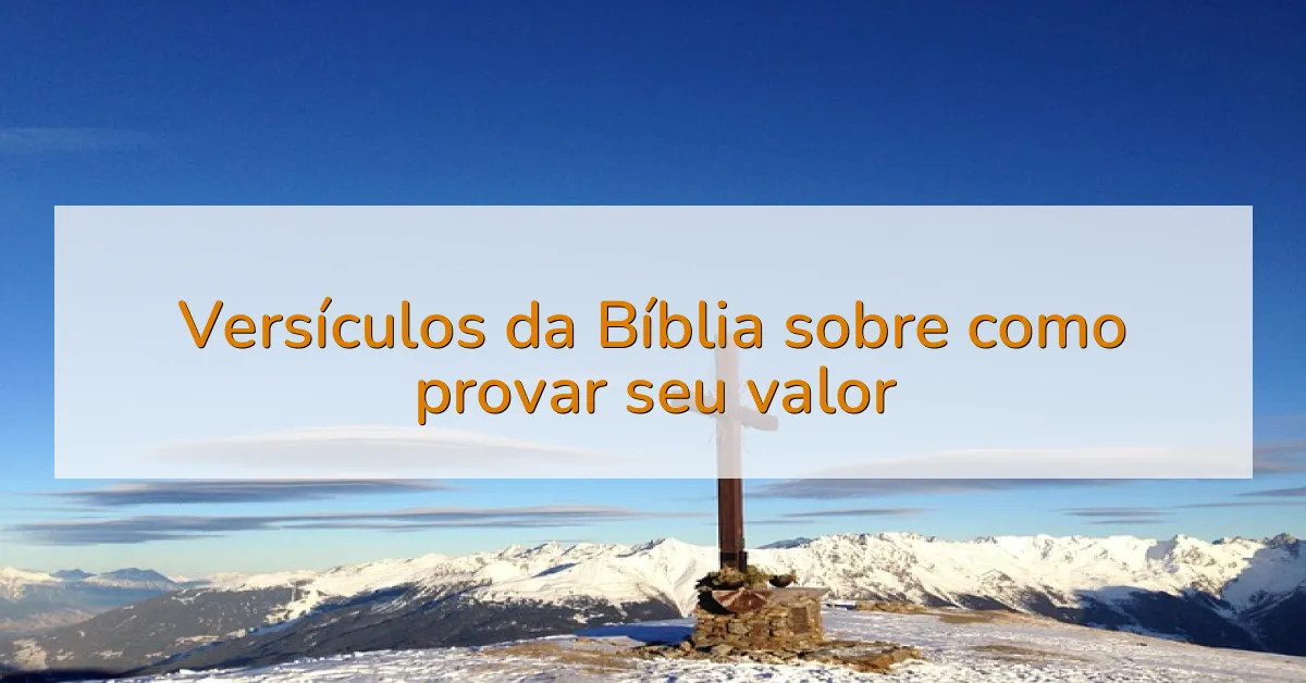 Versículos da Bíblia sobre como provar seu valor