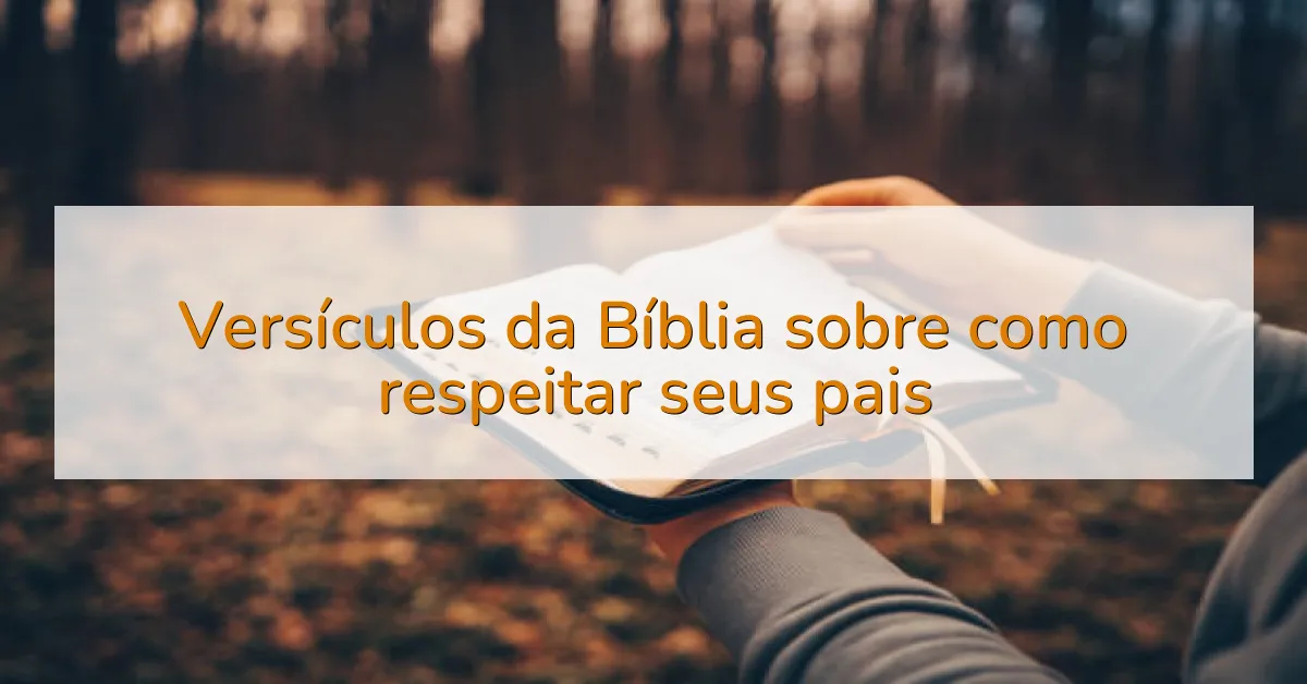 Versículos da Bíblia sobre como respeitar seus pais