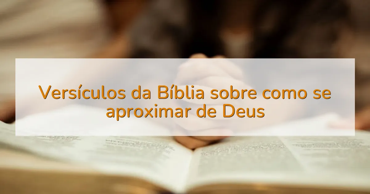 Versículos da Bíblia sobre como se aproximar de Deus
