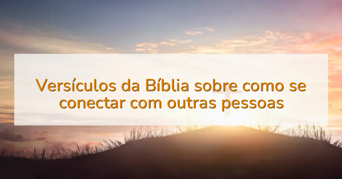 Versículos da Bíblia sobre como se conectar com outras pessoas