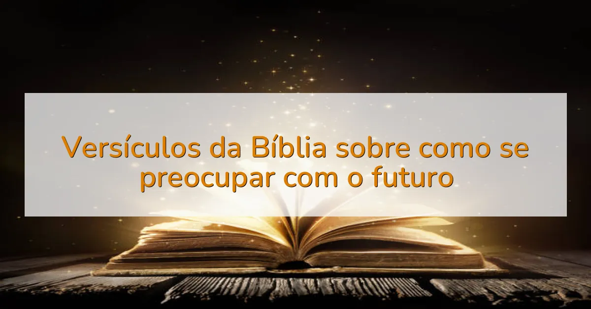 Versículos da Bíblia sobre como se preocupar com o futuro