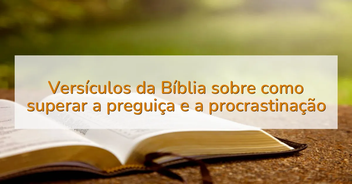 Versículos da Bíblia sobre como superar a preguiça e a procrastinação