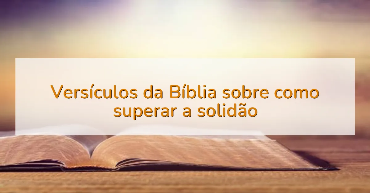 Versículos da Bíblia sobre como superar a solidão
