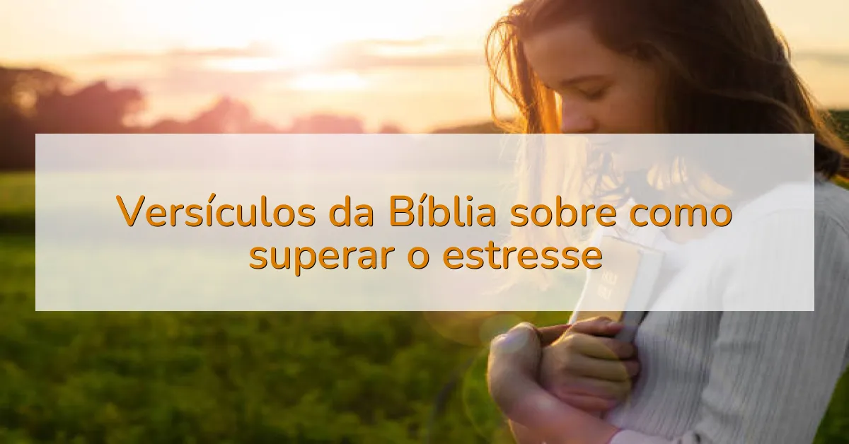 Versículos da Bíblia sobre como superar o estresse
