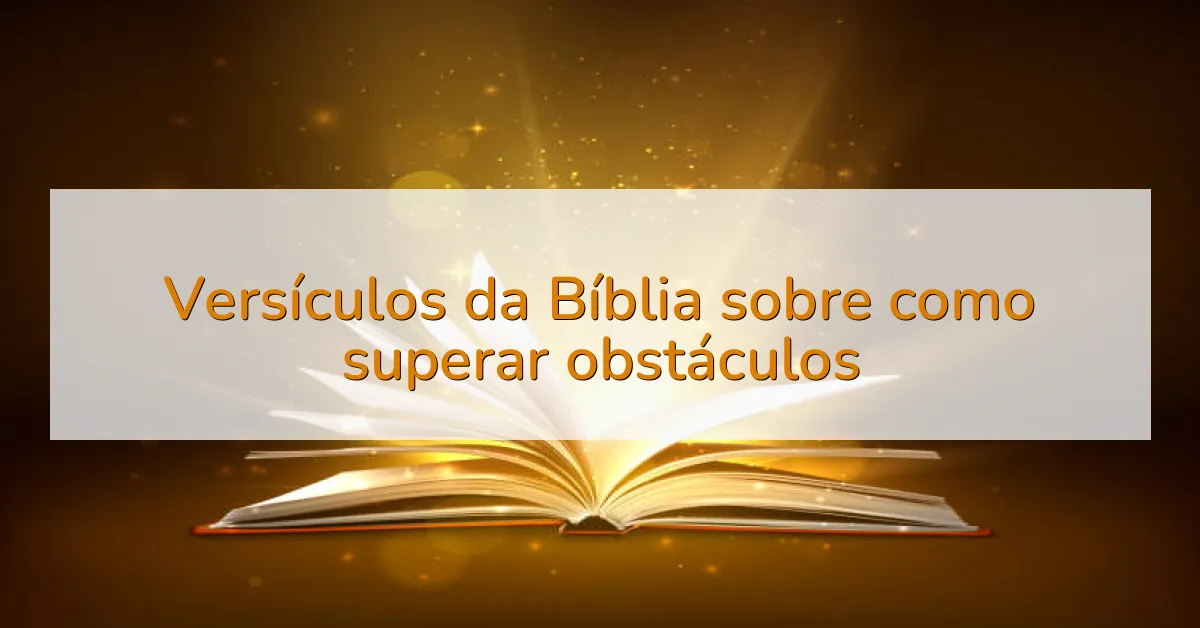Versículos da Bíblia sobre como superar obstáculos
