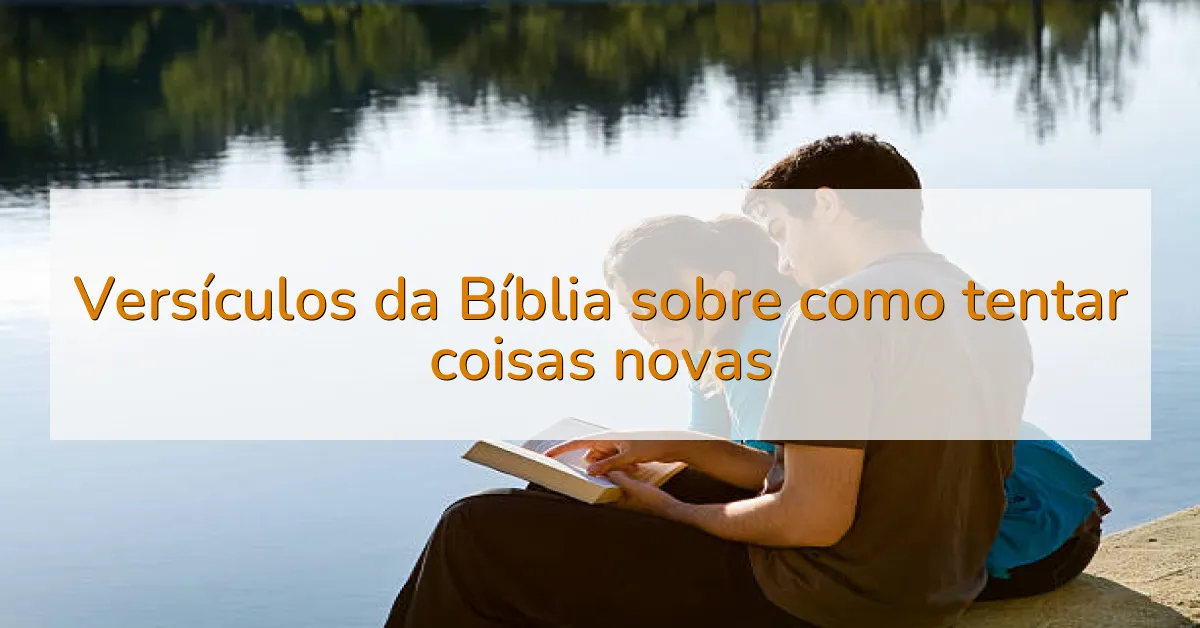 Versículos da Bíblia sobre como tentar coisas novas