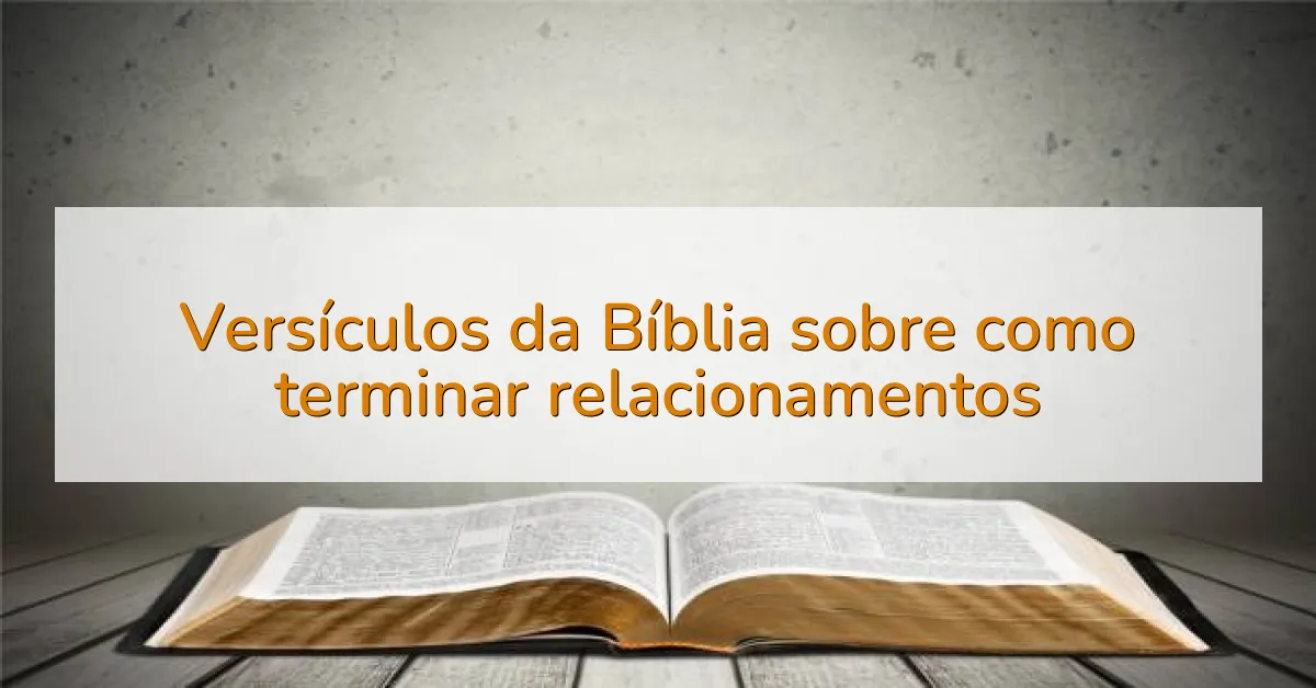 Versículos da Bíblia sobre como terminar relacionamentos