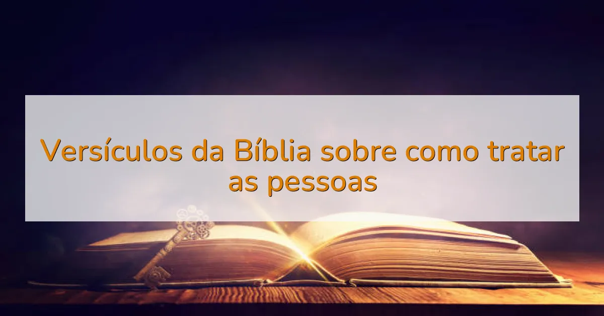 Versículos da Bíblia sobre como tratar as pessoas