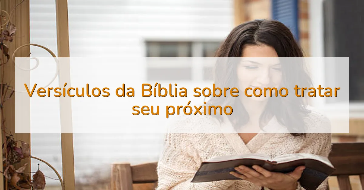 Versículos da Bíblia sobre como tratar seu próximo