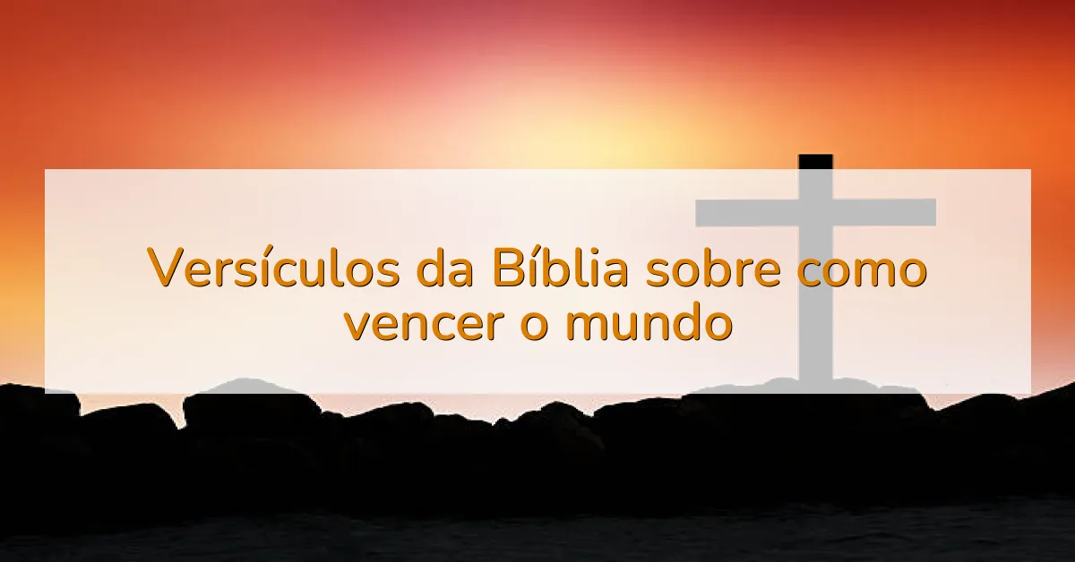 Versículos da Bíblia sobre como vencer o mundo