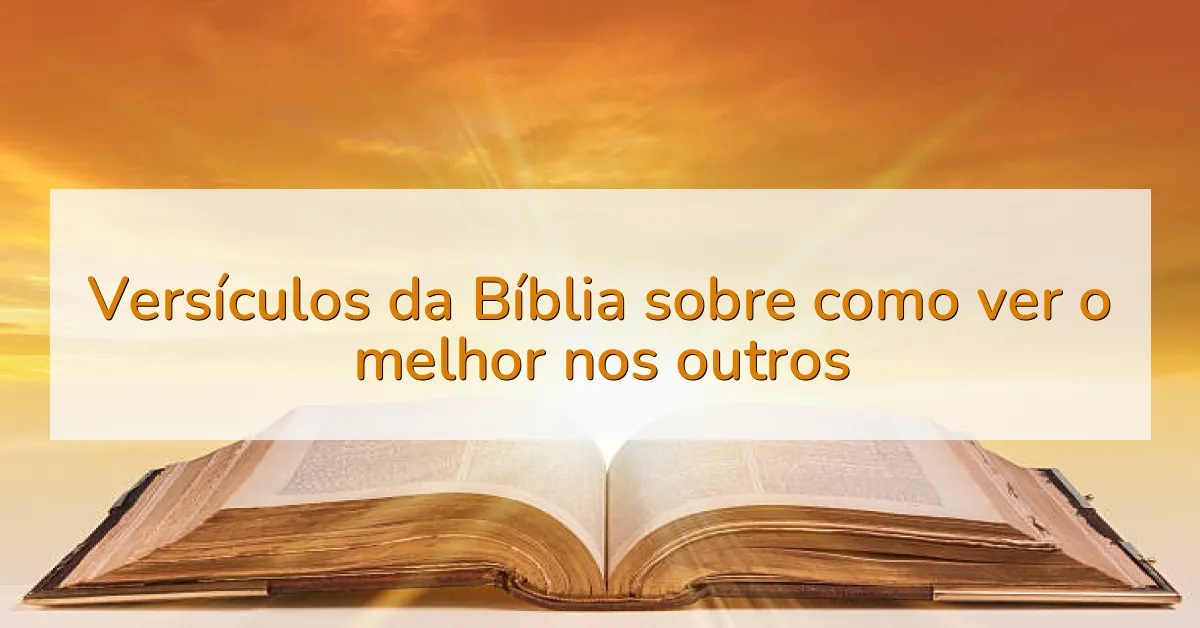 Versículos da Bíblia sobre como ver o melhor nos outros