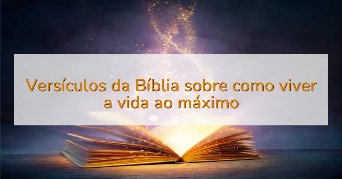 Versículos da Bíblia sobre como viver a vida ao máximo