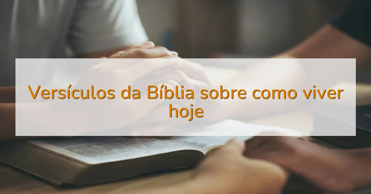 Versículos da Bíblia sobre como viver hoje