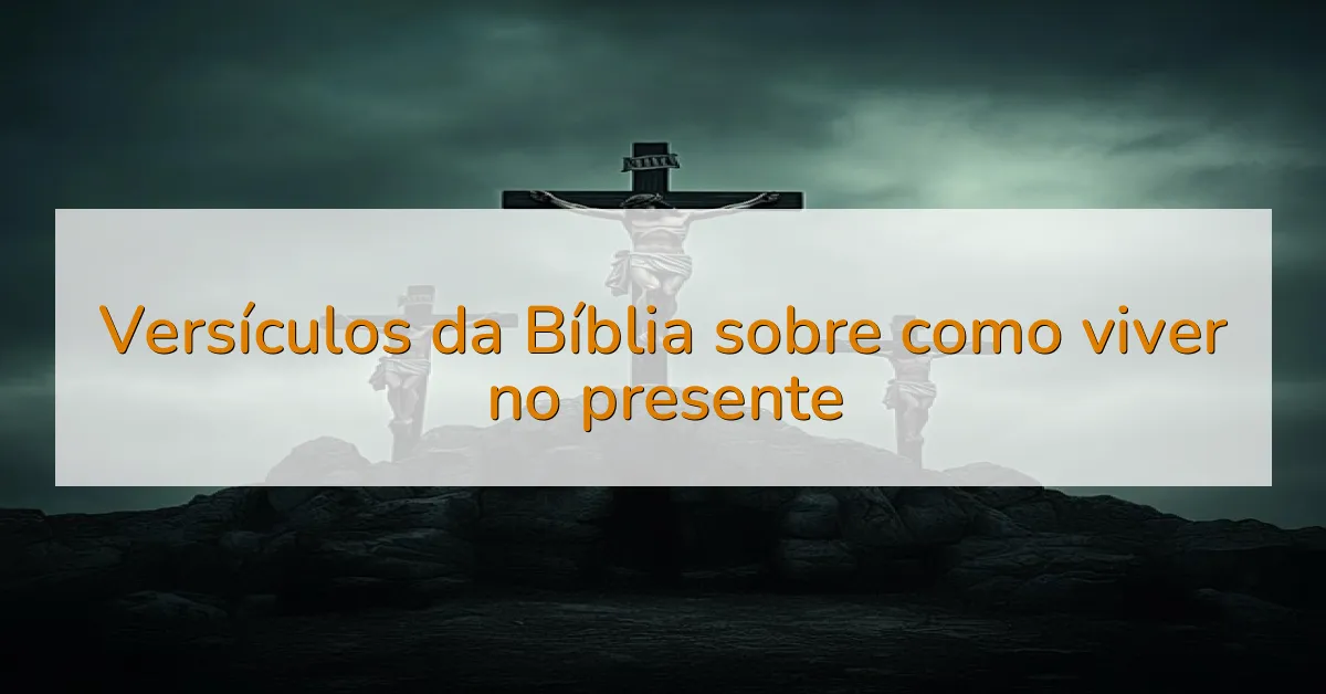 Versículos da Bíblia sobre como viver no presente