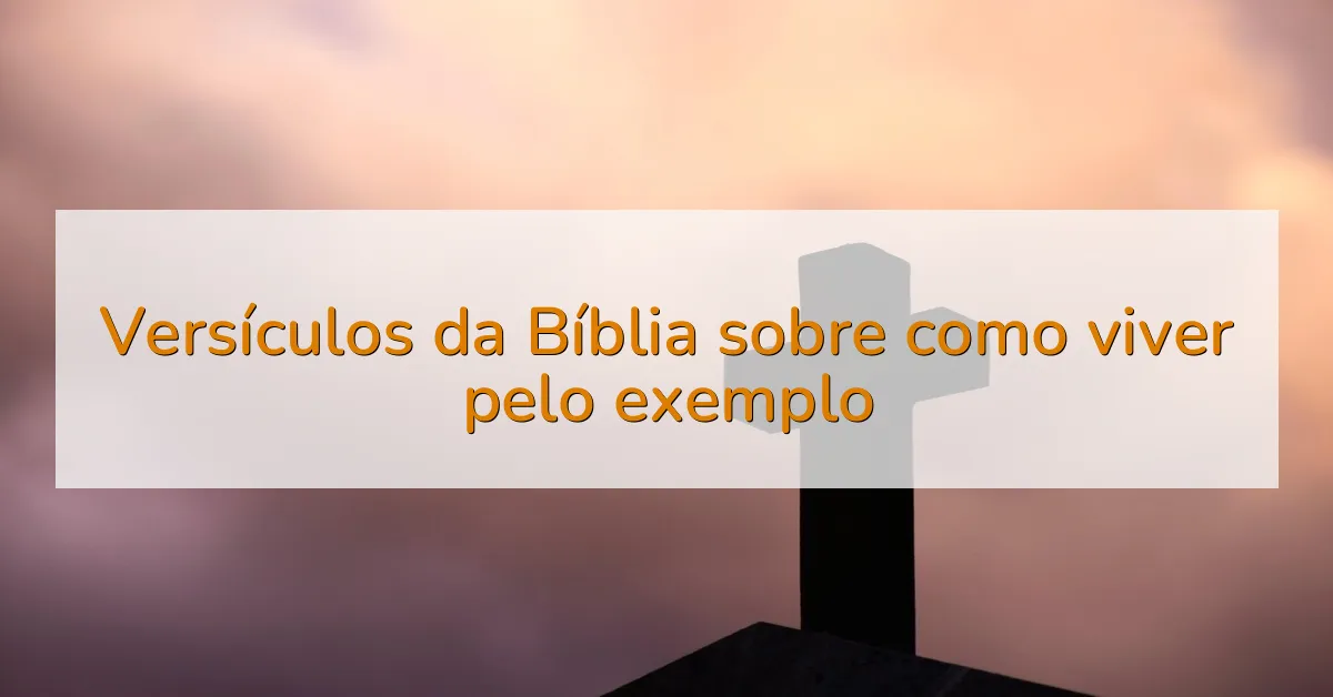 Versículos da Bíblia sobre como viver pelo exemplo
