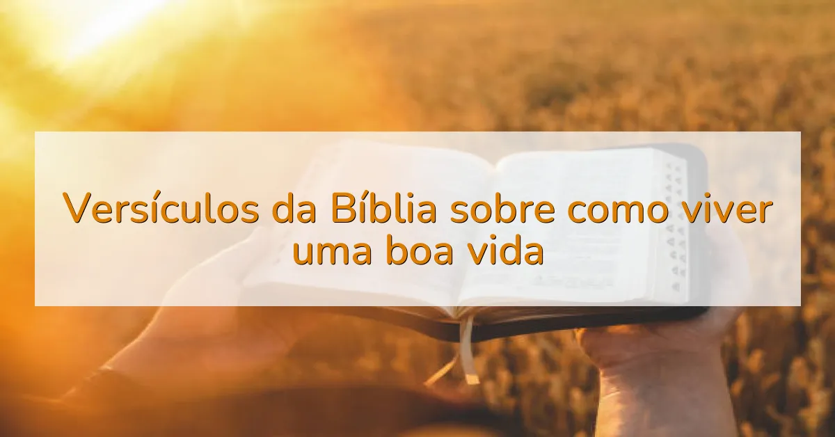 Versículos da Bíblia sobre como viver uma boa vida