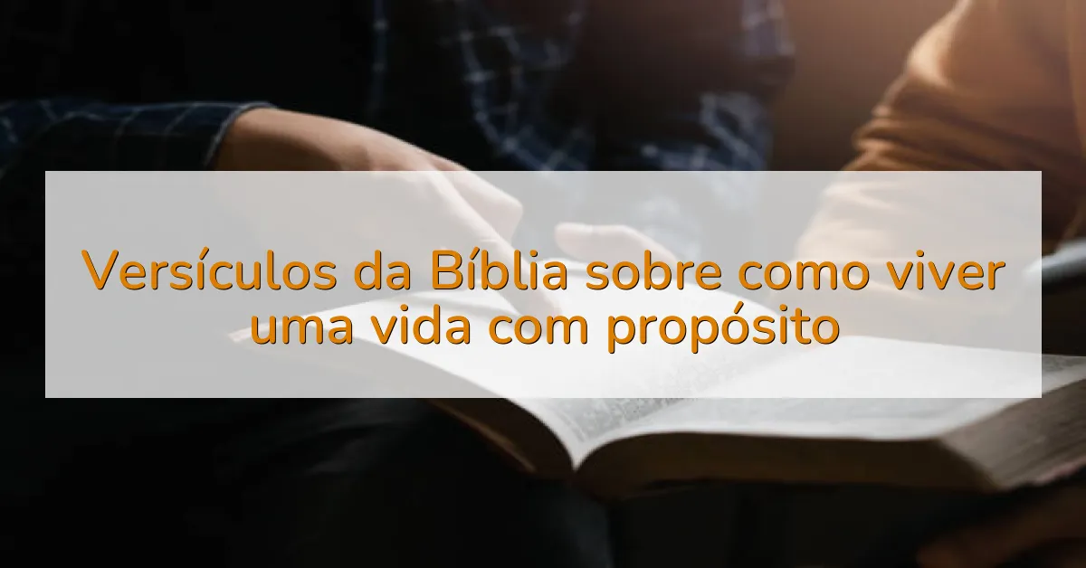 Versículos da Bíblia sobre como viver uma vida com propósito