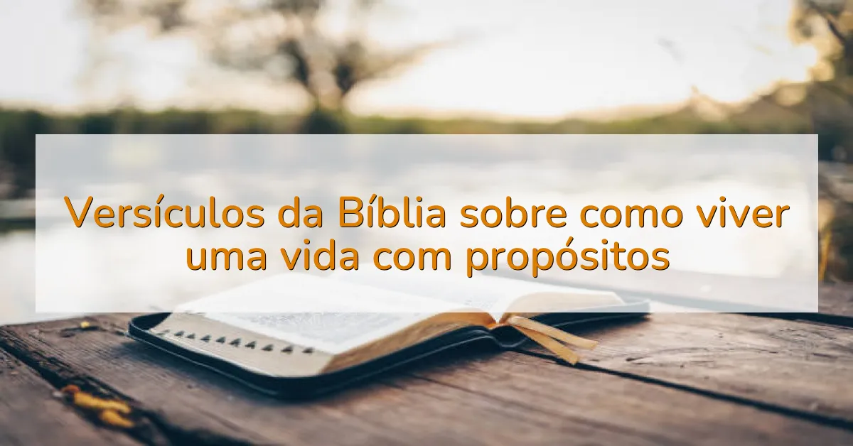 Versículos da Bíblia sobre como viver uma vida com propósitos