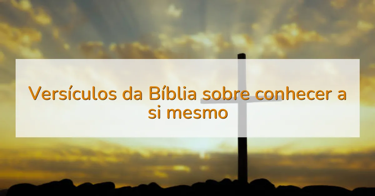 Versículos da Bíblia sobre conhecer a si mesmo