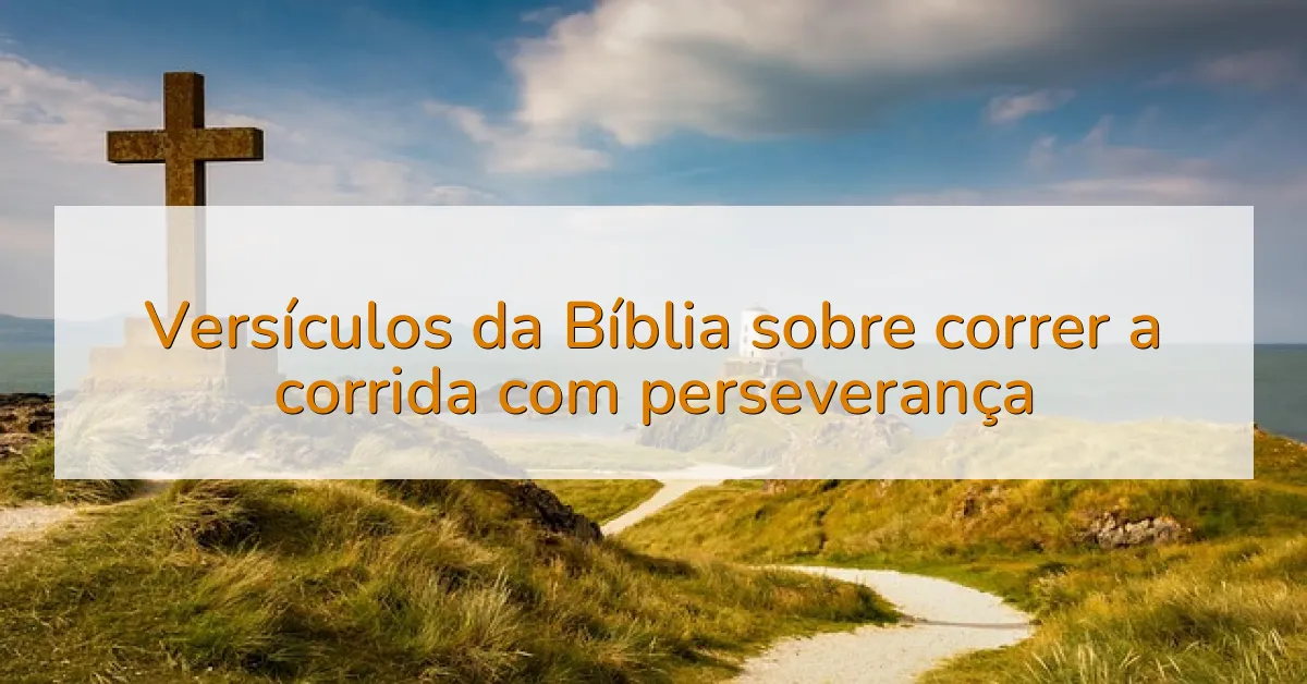 Versículos da Bíblia sobre correr a corrida com perseverança