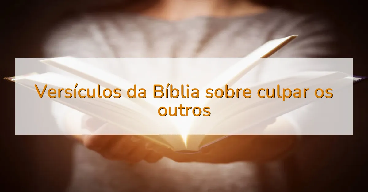 Versículos da Bíblia sobre culpar os outros