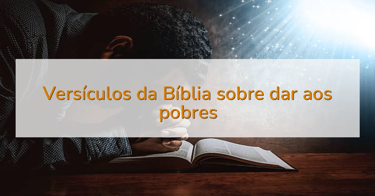 Versículos da Bíblia sobre dar aos pobres