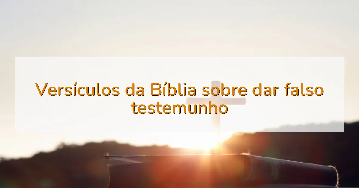 Versículos da Bíblia sobre dar falso testemunho