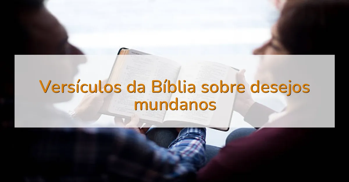 Versículos da Bíblia sobre desejos mundanos