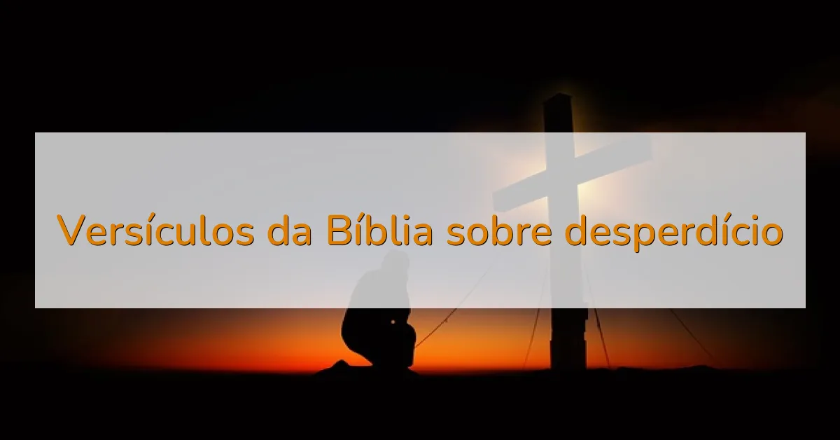 Versículos da Bíblia sobre desperdício