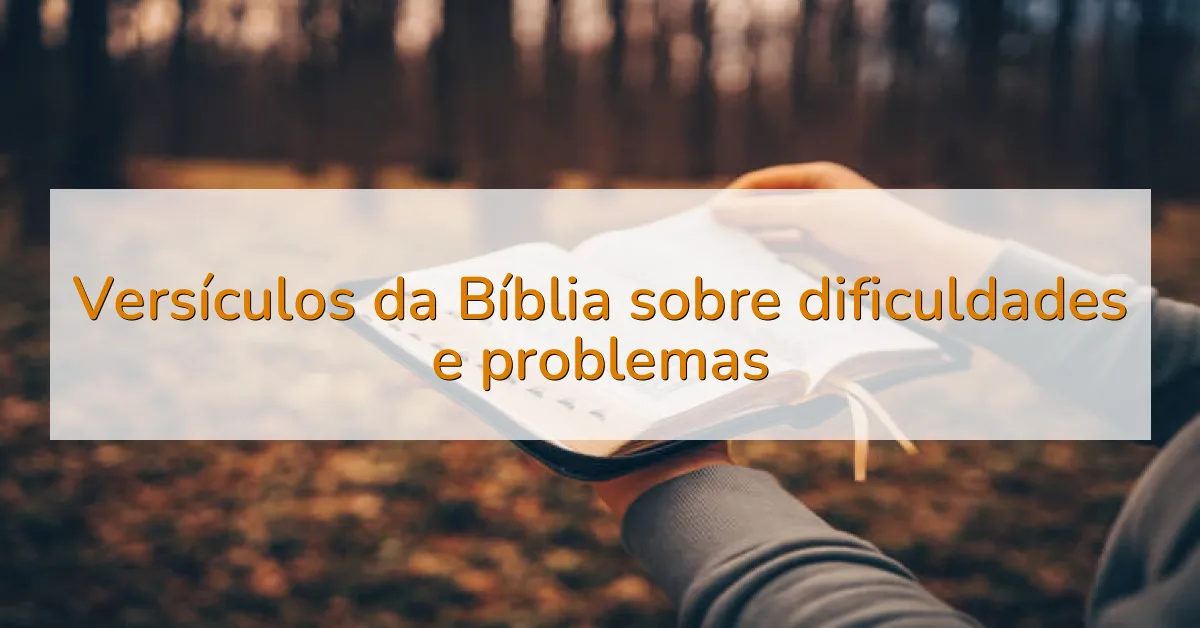 Versículos da Bíblia sobre dificuldades e problemas