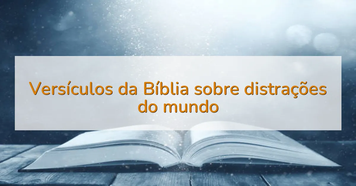 Versículos da Bíblia sobre distrações do mundo