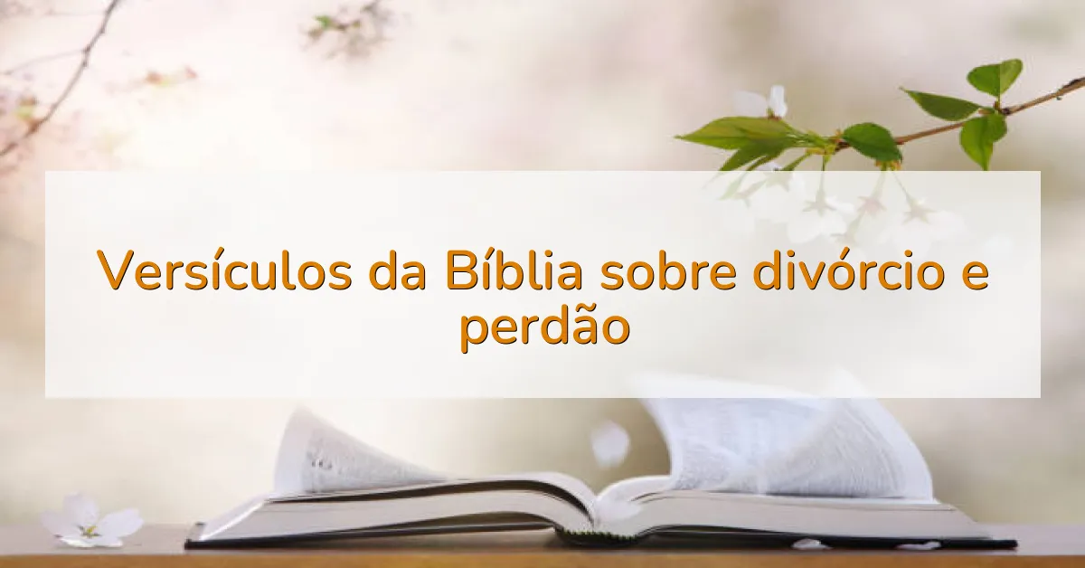 Versículos da Bíblia sobre divórcio e perdão