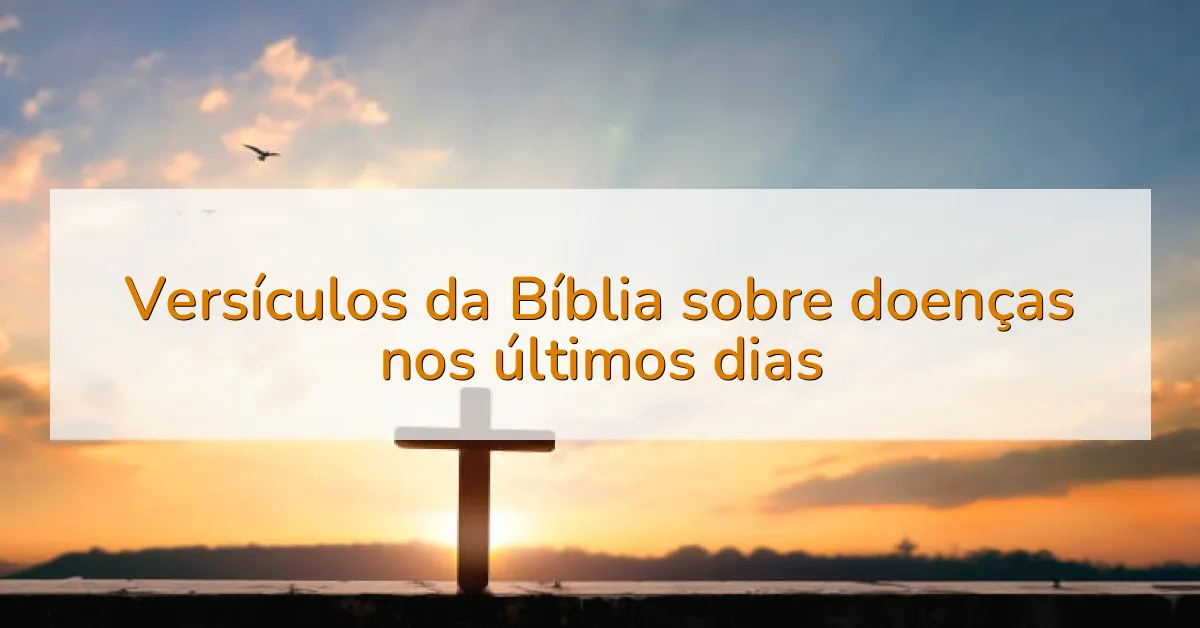 Versículos da Bíblia sobre doenças nos últimos dias