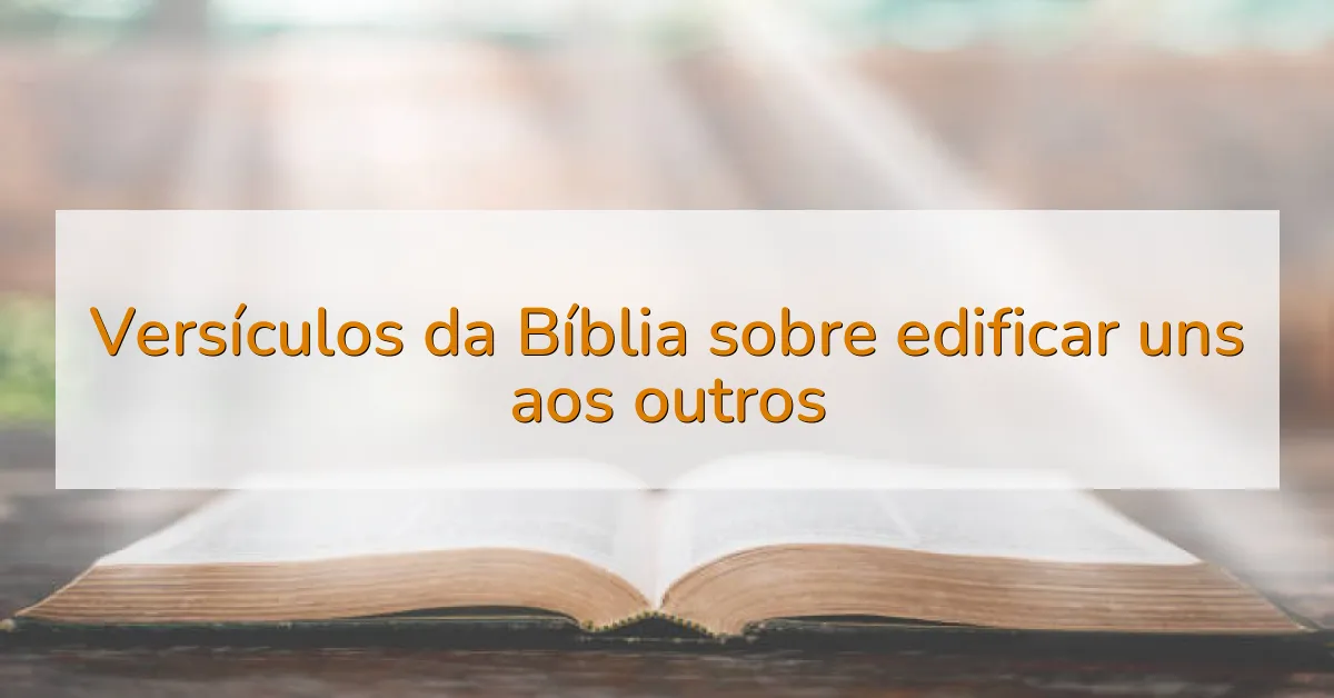 Versículos da Bíblia sobre edificar uns aos outros