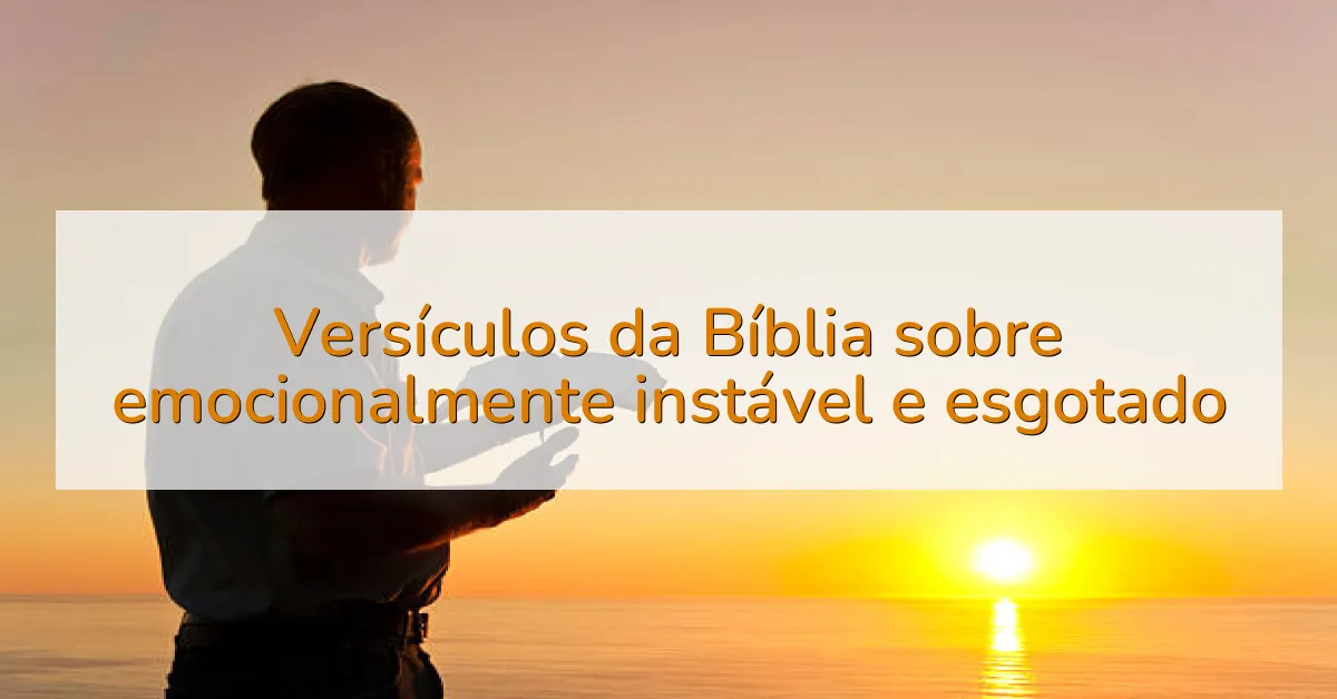 Versículos da Bíblia sobre emocionalmente instável e esgotado