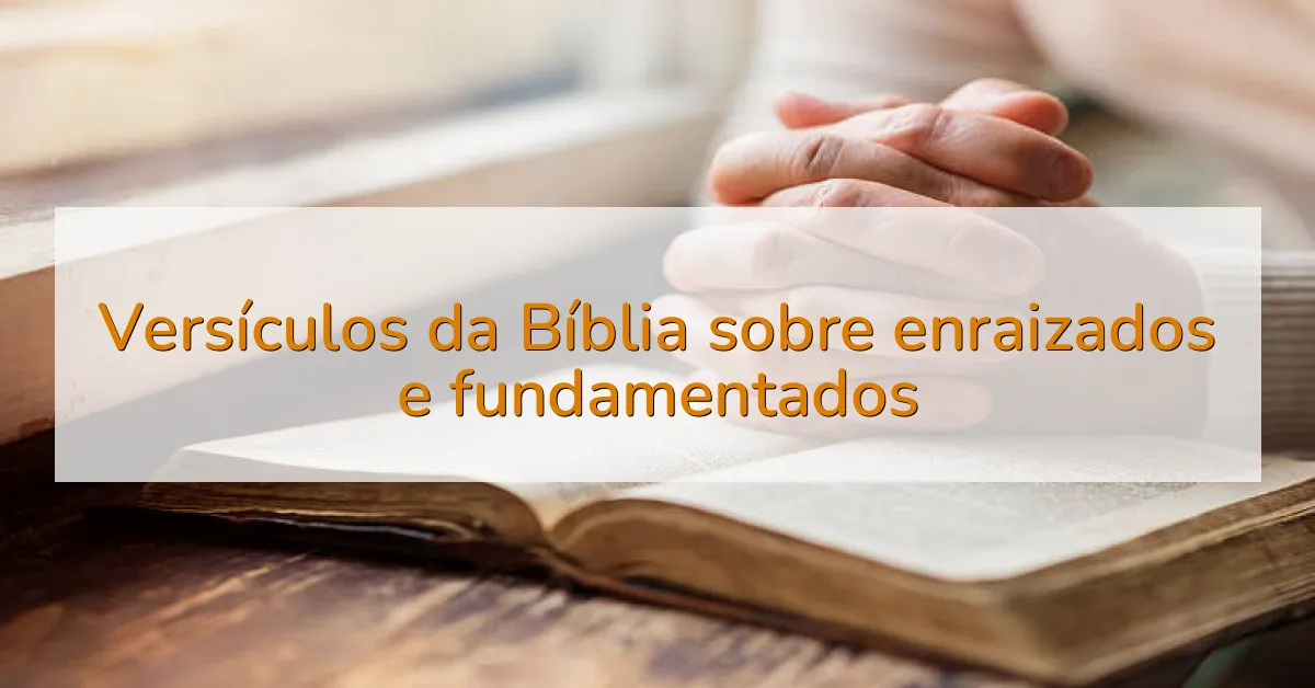 Versículos da Bíblia sobre enraizados e fundamentados