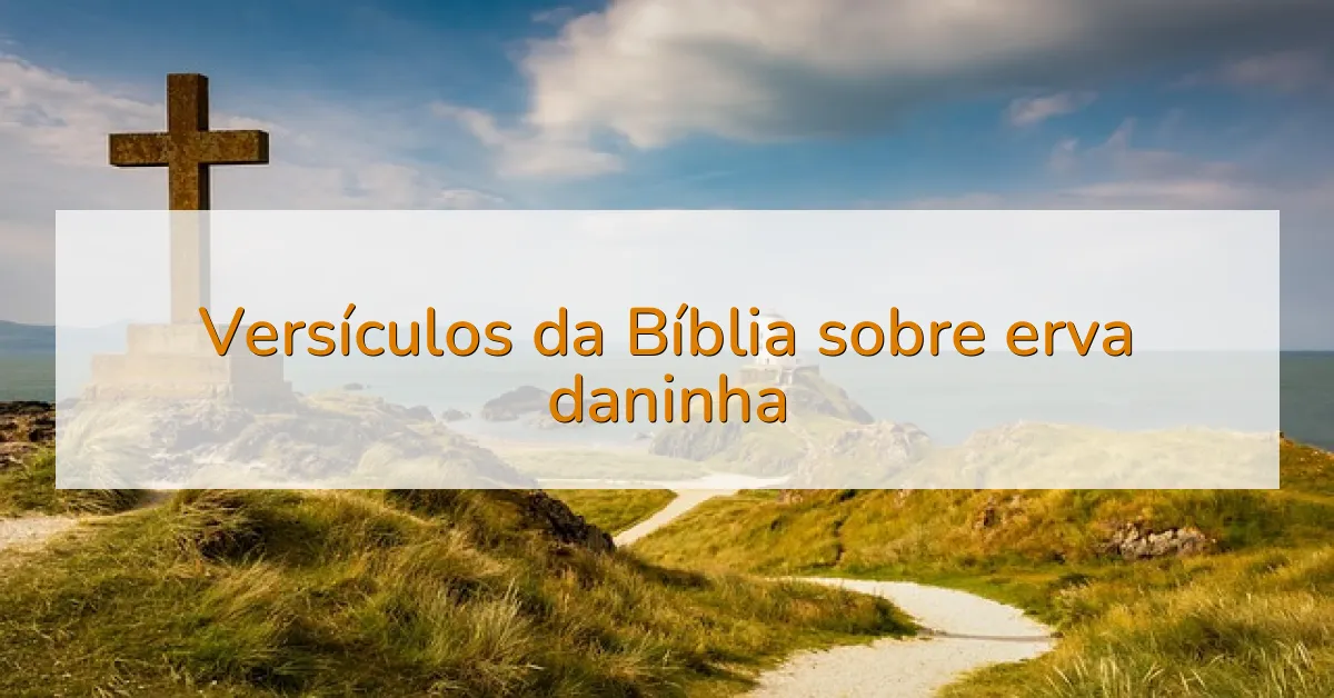 Versículos da Bíblia sobre erva daninha