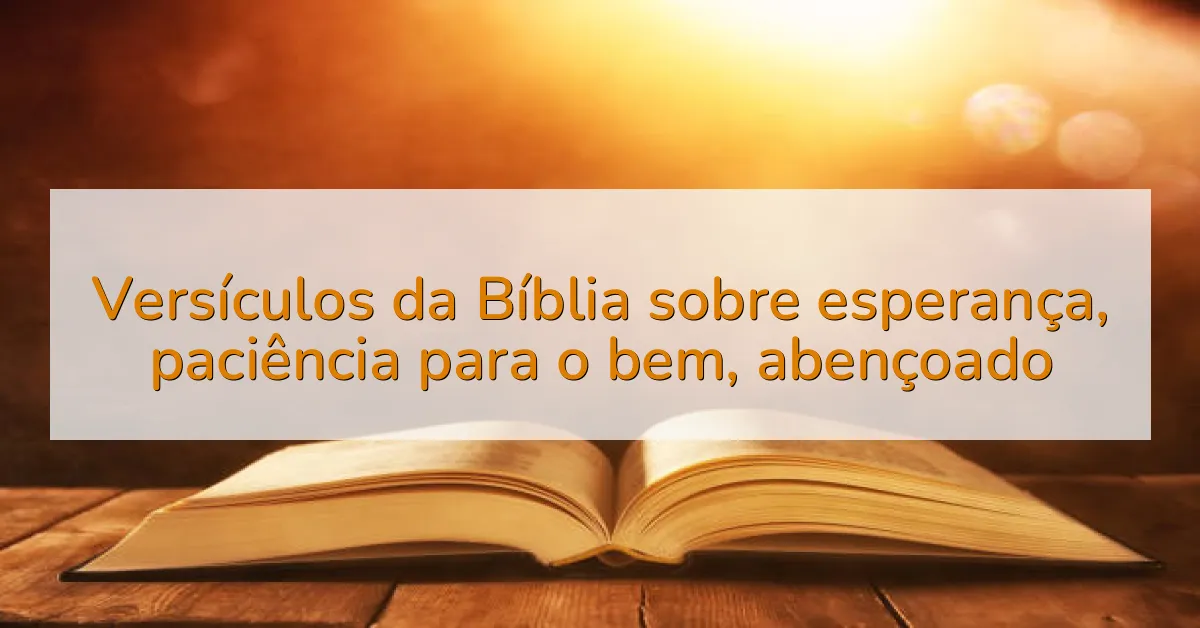Versículos da Bíblia sobre esperança, paciência para o bem, abençoado