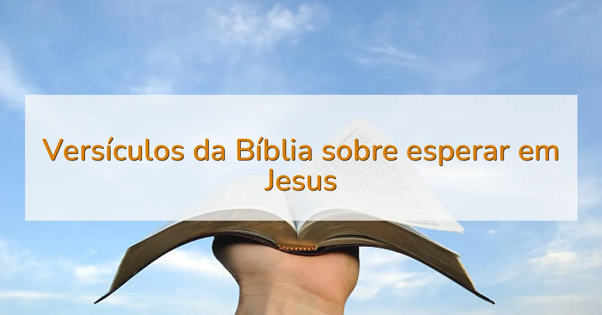Versículos da Bíblia sobre esperar em Jesus