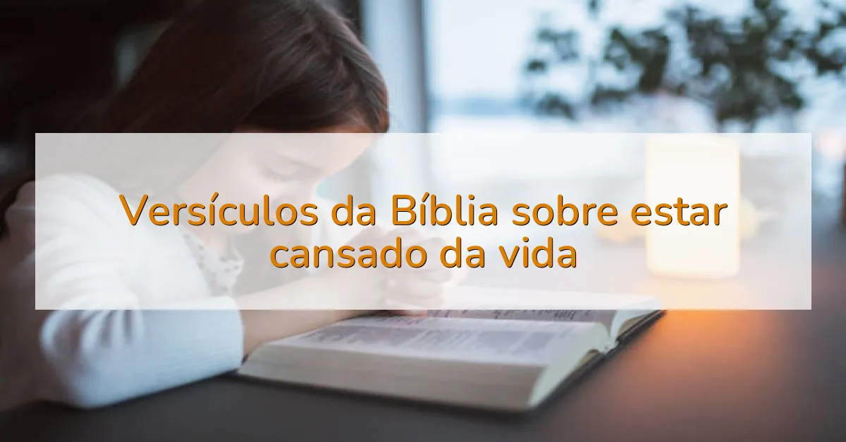 Versículos da Bíblia sobre estar cansado da vida
