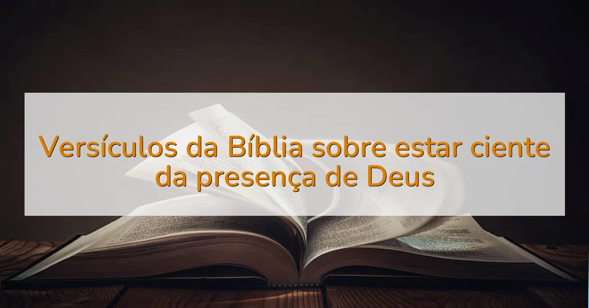 Versículos da Bíblia sobre estar ciente da presença de Deus
