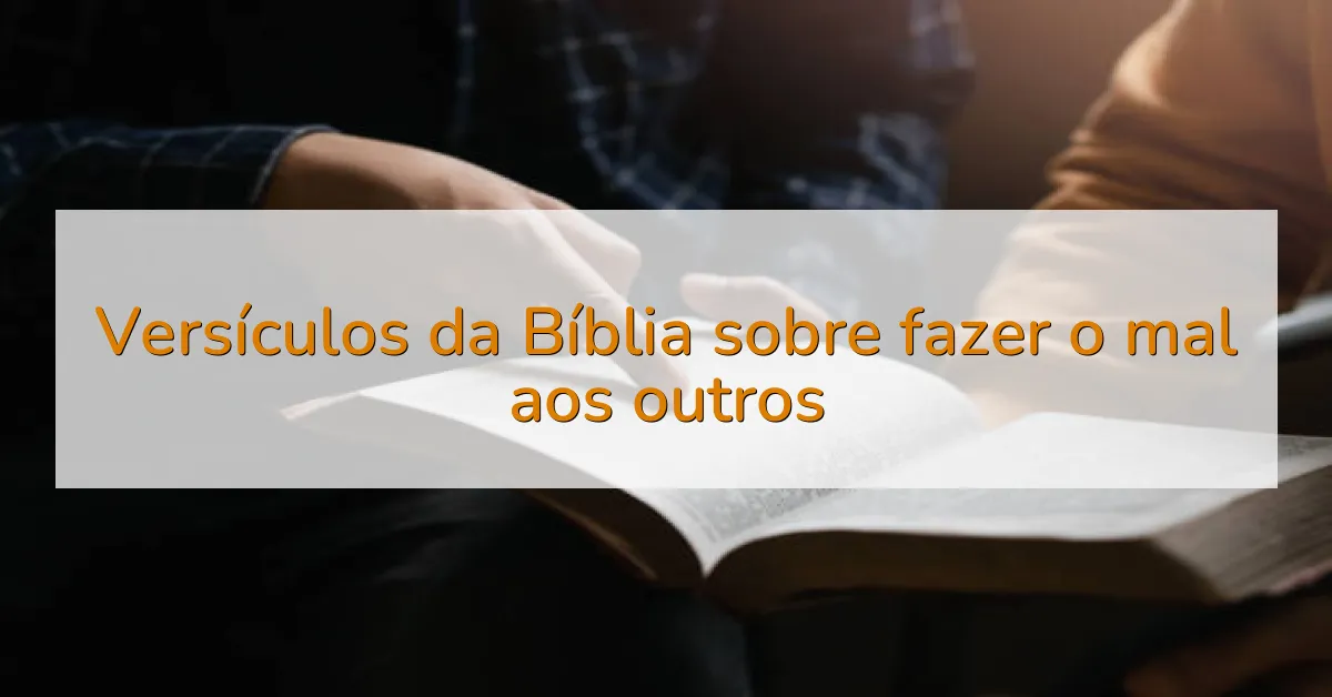 Versículos da Bíblia sobre fazer o mal aos outros