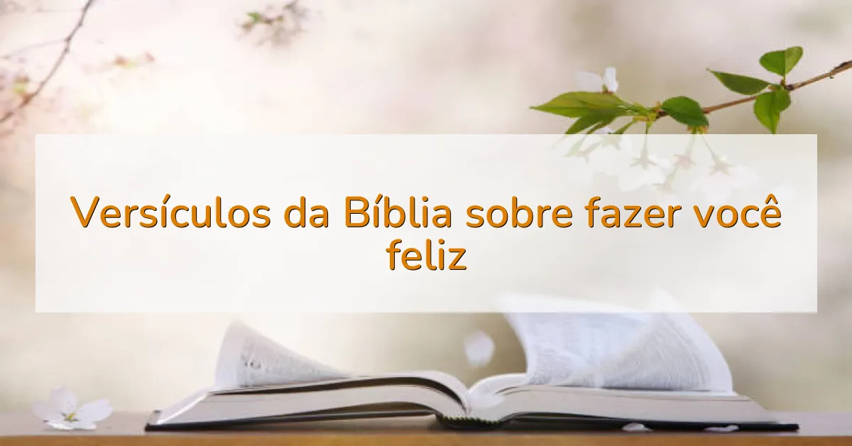 Versículos da Bíblia sobre fazer você feliz