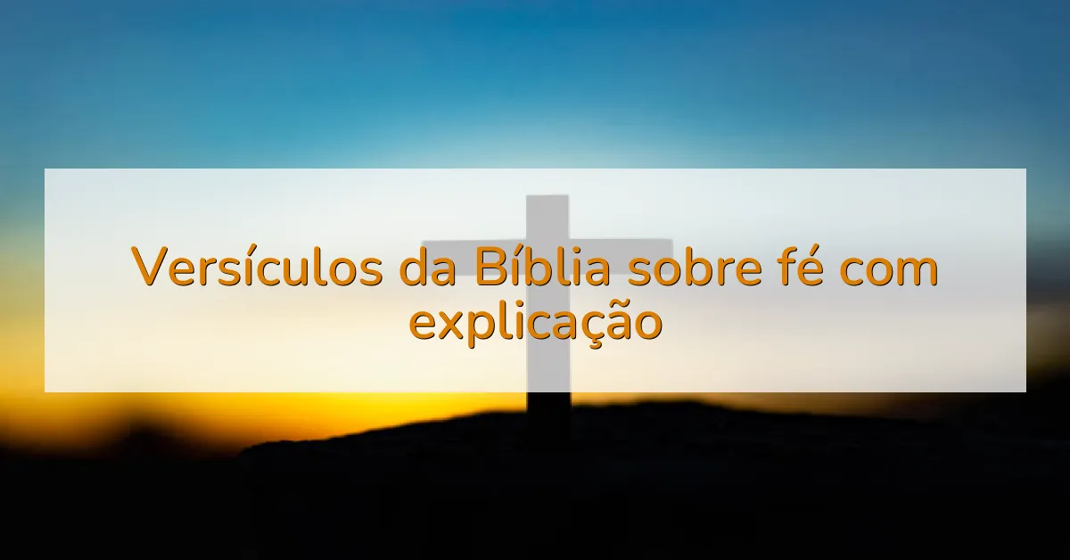 Versículos da Bíblia sobre fé com explicação