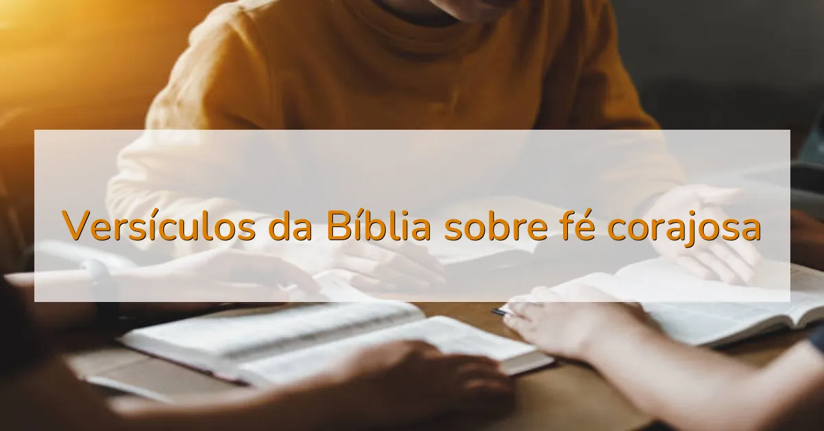 Versículos da Bíblia sobre fé corajosa