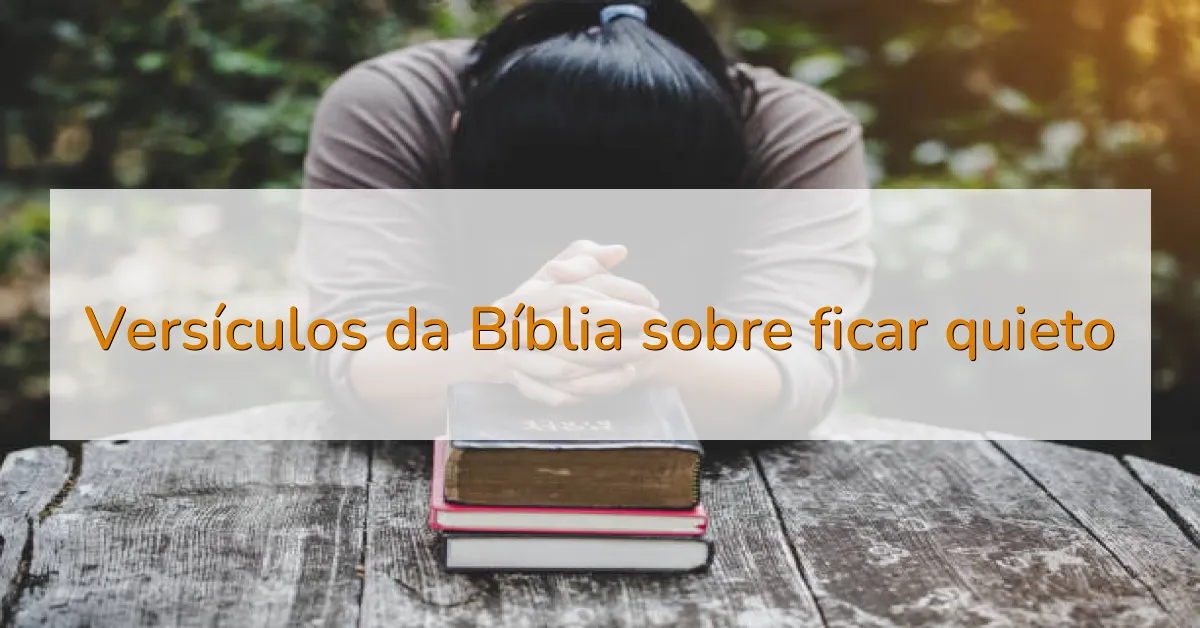 Versículos da Bíblia sobre ficar quieto