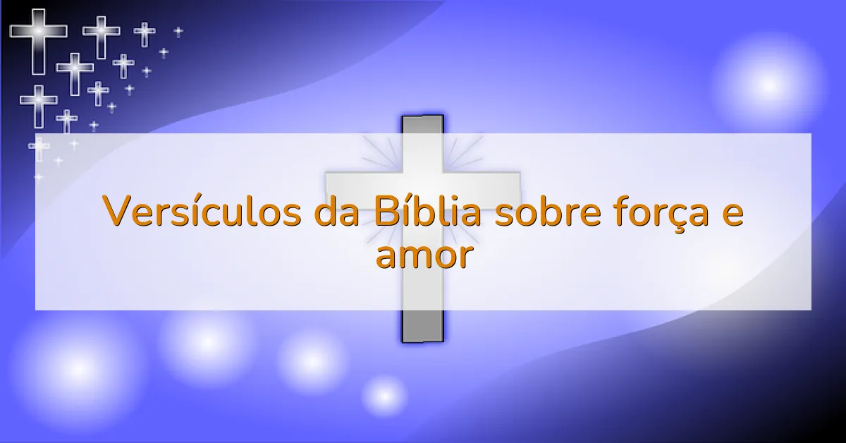 Versículos da Bíblia sobre força e amor