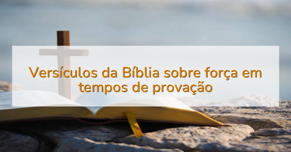 Versículos da Bíblia sobre força em tempos de provação